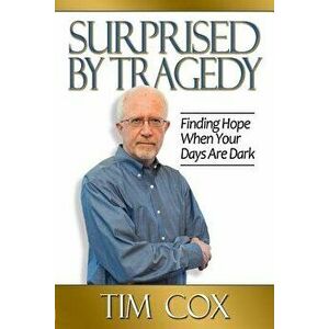 Surprised by Tragedy: Finding Hope When Your Days Are Dark, Paperback - Timothy M. Cox imagine