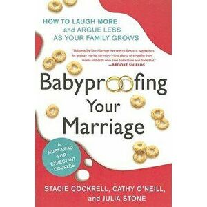 Babyproofing Your Marriage: How to Laugh More and Argue Less as Your Family Grows, Paperback - Stacie Cockrell imagine