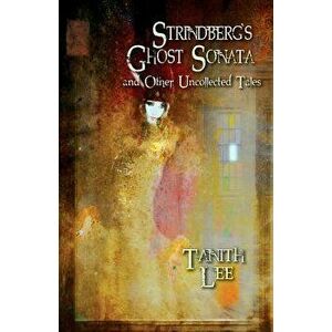Strindberg's Ghost Sonata and Other Uncollected Tales, Paperback - Tanith Lee imagine