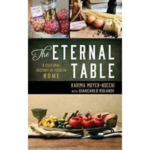 Eternal Table: A Cultural History of Food in Rome, Hardcover - Karima Moyer-Nocchi imagine