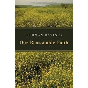 Our Reasonable Faith, Paperback - Herman Bavinck imagine