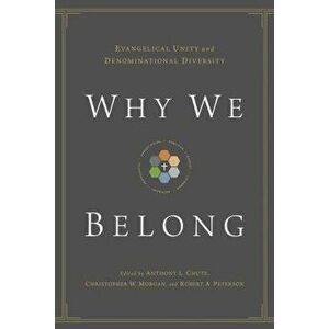 Why We Belong: Evangelical Unity and Denominational Diversity, Paperback - Anthony L. Chute imagine