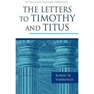 The Letters to Timothy and Titus, Hardcover - Robert W. Yarbrough imagine