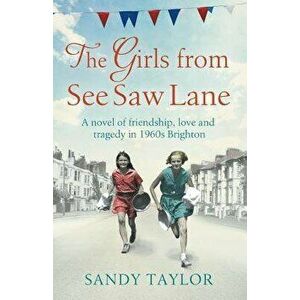 The Girls from See Saw Lane: A Novel of Friendship, Love and Tragedy in 1960s Brighton, Paperback - Sandy Taylor imagine