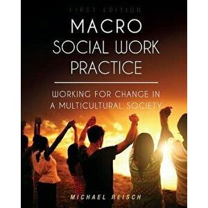 Macro Social Work Practice: Working for Change in a Multicultural Society, Paperback - Michael Reisch imagine