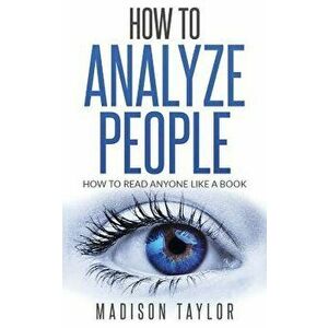 How to Analyze People: How to Read Anyone Like a Book, Paperback - Madison Taylor imagine