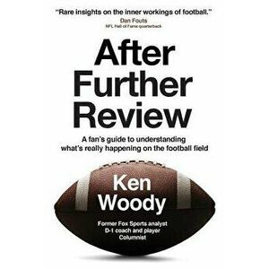 After Further Review: A Fan's Guide to Understanding What's Really Happening on the Football Field, Paperback - Ken a. Woody imagine