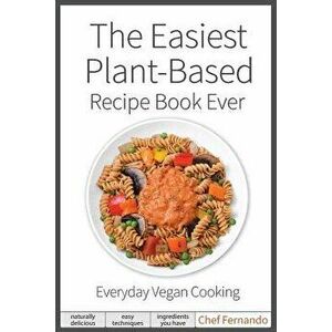 The Easiest Plant-Based Recipe Book Ever. for Everyday Vegan Cooking., Paperback - Peralta C. Fernando imagine
