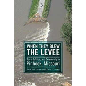 When They Blew the Levee: Race, Politics, and Community in Pinhook, Missouri, Paperback - David Todd Lawrence imagine