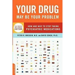 Your Drug May Be Your Problem: How and Why to Stop Taking Psychiatric Medications, Paperback - Peter Breggin imagine