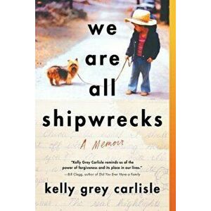 We Are All Shipwrecks: A Memoir, Paperback - Kelly Grey Carlisle imagine