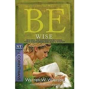 Be Wise: I Corinthians, NT Commentary: Discern the Difference Between Man's Knowledge and God's Wisdom, Paperback - Warren W. Wiersbe imagine