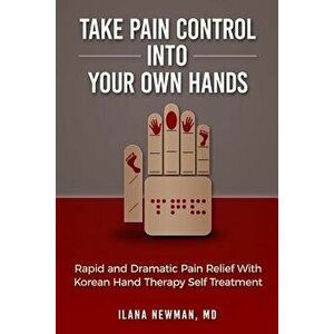 Take Pain Control Into Your Own Hands: Rapid and Dramatic Pain Relief with Korean Hand Therapy Self Treatment, Paperback - Ilana Newman MD imagine