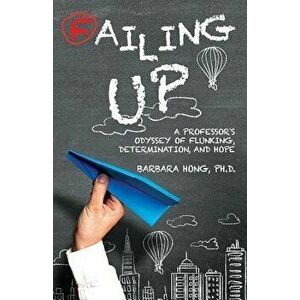 Failing Up: A Professor's Odyssey of Flunking, Determination, and Hope, Paperback - Barbara Ph. D. Hong imagine