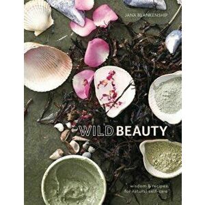 Wild Beauty: Wisdom & Recipes for Natural Self-Care, Hardcover - Jana Blankenship imagine