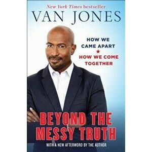 Beyond the Messy Truth: How We Came Apart, How We Come Together, Paperback - Van Jones imagine