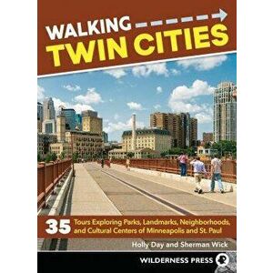 Walking Twin Cities: 35 Tours Exploring Parks, Landmarks, Neighborhoods, and Cultural Centers of Minneapolis and St. Paul, Paperback - Holly Day imagine