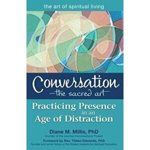 Conversation--The Sacred Art: Practicing Presence in an Age of Distraction, Paperback - Diane M. Millis imagine