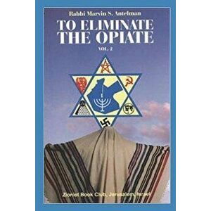 To Eliminate the Opiate: Vol. 2, Paperback - Marvin S. Antelman imagine