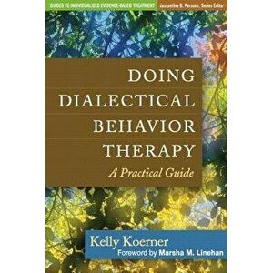Doing Dialectical Behavior Therapy: A Practical Guide, Hardcover - Kelly Koerner imagine