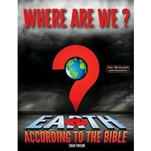 Where Are We?: Earth According to the Bible, Paperback - Chad Taylor imagine