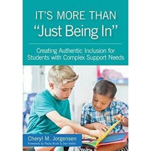 It's More Than "just Being In": : Creating Authentic Inclusion for Students with Complex Support Needs, Paperback - Cheryl M. Jorgensen imagine
