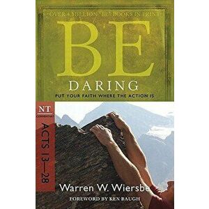 Be Daring: Put Your Faith Where the Action Is: NT Commentary Acts 13-28, Paperback - Warren W. Wiersbe imagine