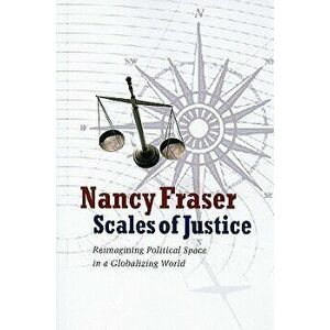 Scales of Justice: Reimagining Political Space in a Globalizing World, Paperback - Nancy Fraser imagine