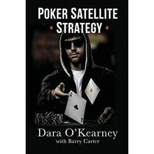 Poker Satellite Strategy: How to qualify for the main events of live and online high stakes poker tournaments, Paperback - Dara O'Kearney imagine