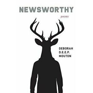 Newsworthy: Poems, Paperback - Deborah D. E. E. P. Mouton imagine