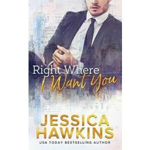 Right Where I Want You, Paperback - Jessica Hawkins imagine