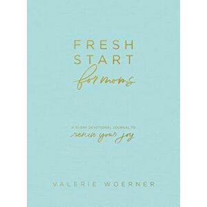 Fresh Start for Moms: A 31-Day Devotional Journal to Renew Your Joy, Hardcover - Valerie Woerner imagine