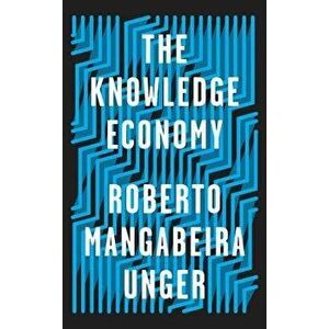 The Knowledge Economy, Hardcover - Roberto Mangabeira Unger imagine