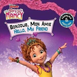 Hello, My Friend / Bonjour, Mon Amie (English-French) (Disney Fancy Nancy) - Carol Stein imagine