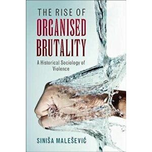 The Rise of Organised Brutality, Paperback - Sinisa Malesevic imagine