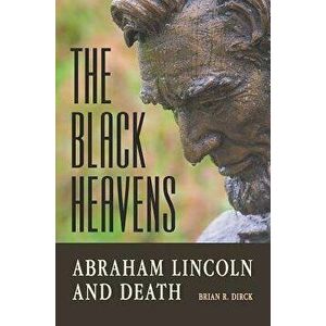 The Black Heavens: Abraham Lincoln and Death, Hardcover - Brian R. Dirck imagine