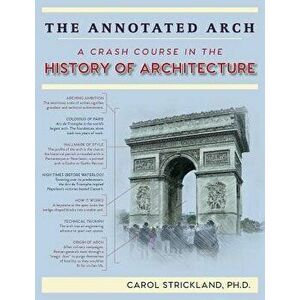 The Annotated Arch: A Crash Course in the History Of Architecture, Paperback - Carol Strickland imagine