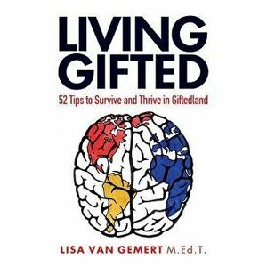 Living Gifted: 52 Tips To Survive and Thrive in Giftedland, Paperback - Lisa Van Gemert imagine