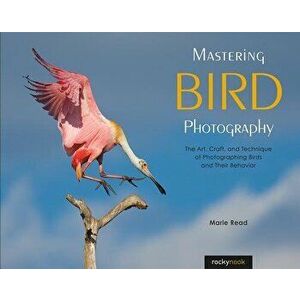 Mastering Bird Photography: The Art, Craft, and Technique of Photographing Birds and Their Behavior, Paperback - Marie Read imagine