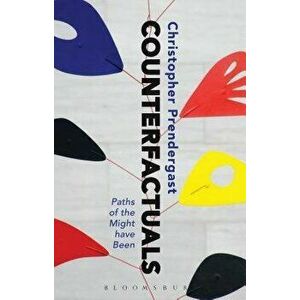 Counterfactuals: Paths of the Might Have Been, Paperback - Christopher Prendergast imagine