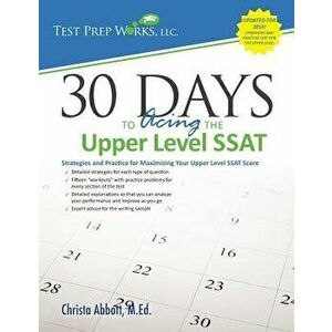 30 Days to Acing the Upper Level SSAT: Strategies and Practice for Maximizing Your Upper Level SSAT Score, Paperback - Christa B. Abbott M. Ed imagine