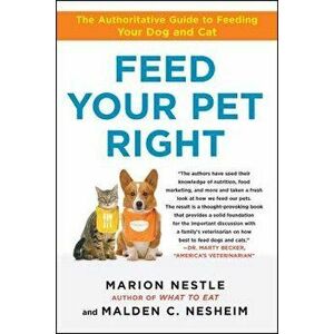 Feed Your Pet Right: The Authoritative Guide to Feeding Your Dog and Cat, Paperback - Marion Nestle imagine