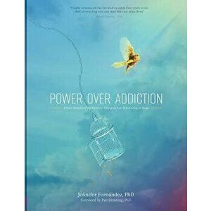 Power Over Addiction: A Harm Reduction Workbook for Changing Your Relationship with Drugs, Paperback - Jennifer Fernandez Phd imagine