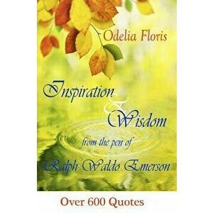 Inspiration & Wisdom from the Pen of Ralph Waldo Emerson: Over 600 Quotes, Paperback - Ralph Waldo Emerson imagine