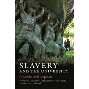 Slavery and the University: Histories and Legacies, Paperback - Leslie M. Harris imagine