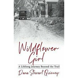 Wildflower Girl: A Lifelong Journey Beyond the Trail, Paperback - Dana Quinney imagine