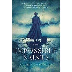 Impossible Saints, Paperback - Clarissa Harwood imagine