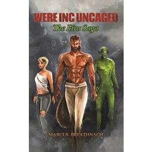 Were Inc Uncaged. The Eiru Saga, Paperback - Marcus Breathnach imagine
