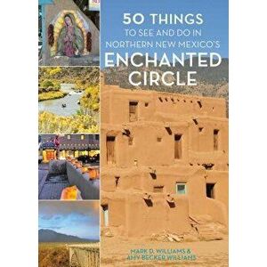 50 Things to See and Do in Northern New Mexico's Enchanted Circle, Paperback - Mark D. Williams imagine