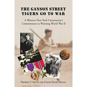 The Ganson Street Tigers Go to War: A Western New York Community's Commitment to Winning World War II, Paperback - Fr T. Adcock and Cynthia Nassiff Ad imagine